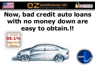 Now, bad credit auto loans
with no money down are
easy to obtain.!!
 