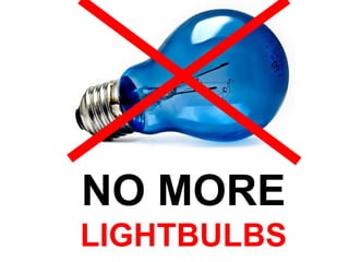 NO MORE
LIGHTBULBS
 