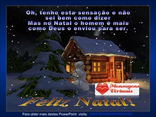 www.tommyswindow.com   Para obter mais destes PowerPoint  visita:  Feliz Natal! Oh, tenho esta sensação e não  sei bem como dizer Mas no Natal o homem é mais  como Deus o enviou para ser. 