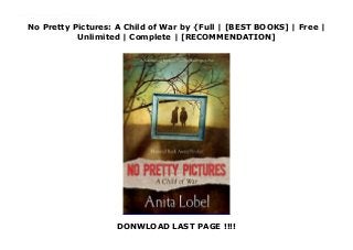 No Pretty Pictures: A Child of War by {Full | [BEST BOOKS] | Free |
Unlimited | Complete | [RECOMMENDATION]
DONWLOAD LAST PAGE !!!!
Read No Pretty Pictures: A Child of War Ebook Online Anita Lobel was barely five years old when World War II began and the Nazis burst into her home in Kraków, Poland. Her life changed forever. She spent her childhood in hiding with her brother and their nanny, moving from countryside to ghetto to convent—where the Nazis finally caught up with them.Since coming to the United States as a teenager, Anita has spent her life makingpictures. She has never gone back. She has never looked back. Until now.
 