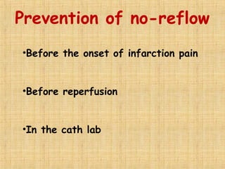 Prevention of no-reflow
•Before the onset of infarction pain
•Before reperfusion
•In the cath lab
 