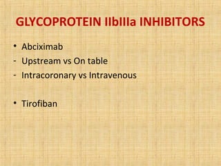 GLYCOPROTEIN IIbIIIa INHIBITORS
• Abciximab
- Upstream vs On table
- Intracoronary vs Intravenous
• Tirofiban
 