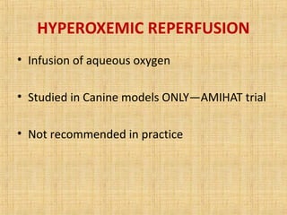 HYPEROXEMIC REPERFUSION
• Infusion of aqueous oxygen
• Studied in Canine models ONLY—AMIHAT trial
• Not recommended in practice
 