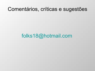 Comentários, críticas e sugestões [email_address]   