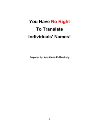 You Have No Right
     To Translate
Individuals' Names!



Prepared by: Abo Karim El-Marakshy




                1
 