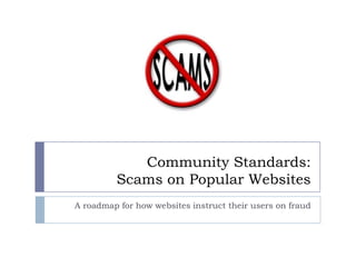 Community Standards:Scams on Popular Websites A roadmap for how websites instruct their users on fraud 