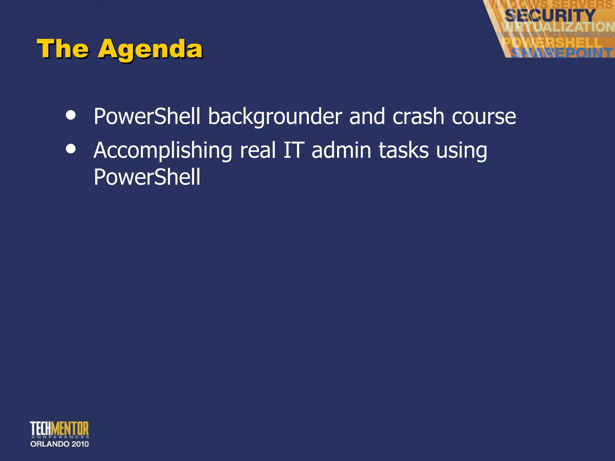 The Agenda PowerShell backgrounder and crash course Accomplishing real IT admin tasks using PowerShell 