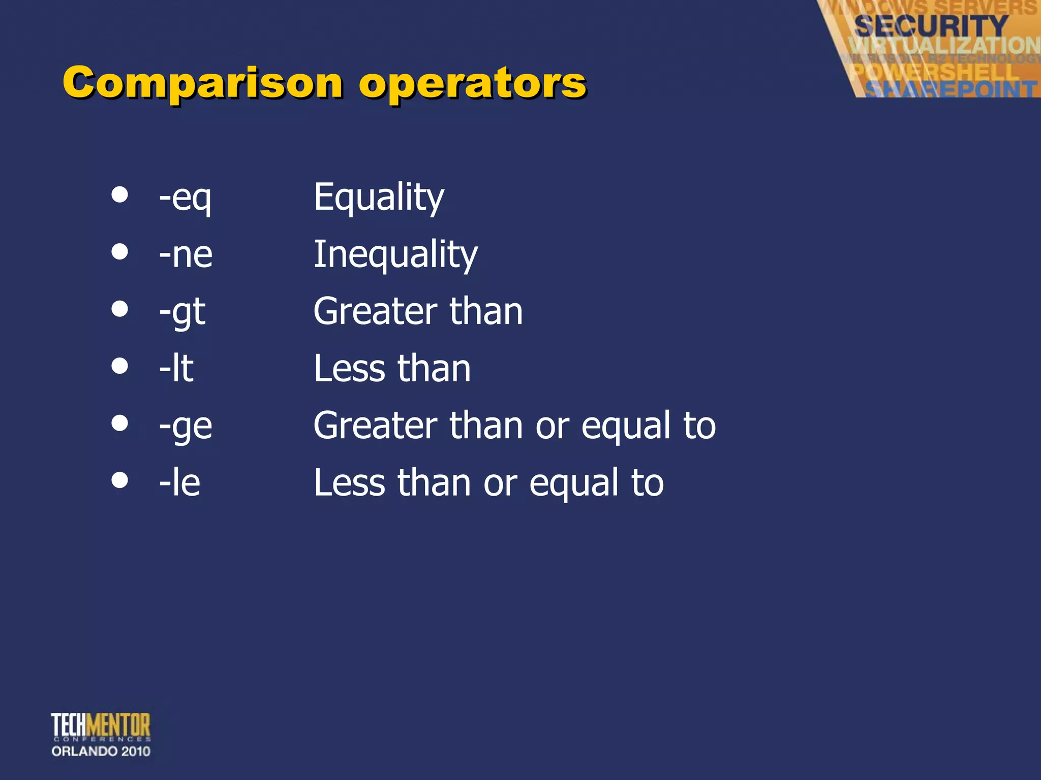 Comparison operators -eq Equality -ne Inequality -gt Greater than -lt Less than -ge Greater than or equal to -le Less than or equal to 