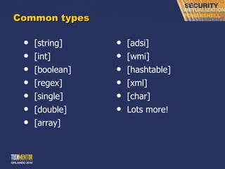 Common types [string] [int] [boolean] [regex] [single] [double] [array] [adsi] [wmi] [hashtable] [xml] [char] Lots more! 