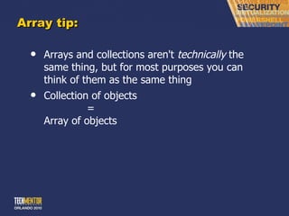 Array tip: Arrays and collections aren't  technically  the same thing, but for most purposes you can think of them as the same thing Collection of objects = Array of objects 