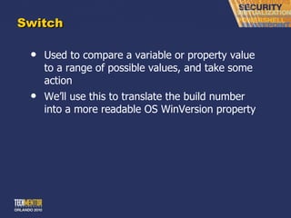 Switch Used to compare a variable or property value to a range of possible values, and take some action We ’ll use this to translate the build number into a more readable OS WinVersion property 