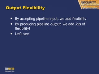 Output Flexibility By accepting pipeline input, we add flexibility By producing pipeline  output , we add  lots  of flexibility! Let ’s see 