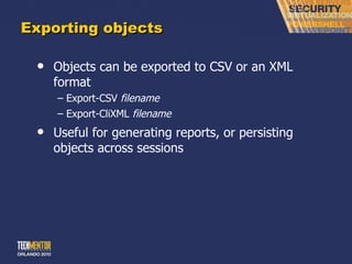 Exporting objects Objects can be exported to CSV or an XML format Export-CSV  filename Export-CliXML  filename Useful for generating reports, or persisting objects across sessions 