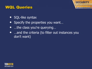 WQL Queries SQL-like syntax Specify the properties you want… … the class you're querying… … and the criteria (to filter out instances you don't want) 