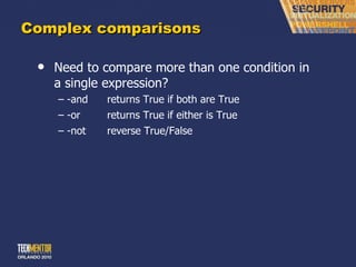 Complex comparisons Need to compare more than one condition in a single expression? -and returns True if both are True -or returns True if either is True -not reverse True/False 