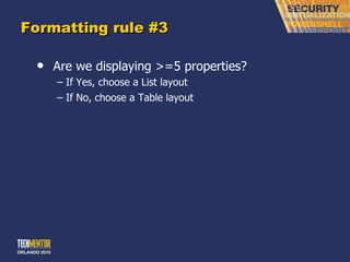 Formatting rule #3 Are we displaying >=5 properties? If Yes, choose a List layout If No, choose a Table layout 