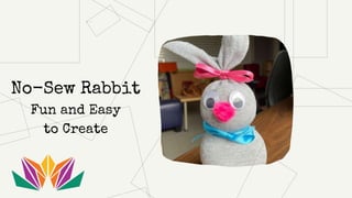 No-Sew Rabbit
Fun and Easy
to Create
 