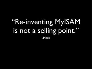 “Re-inventing MyISAM is not a selling point.” -Mark Callaghan Oracle, Google, Facebook 