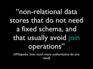 “non-relational data stores that do not need a fixed schema, and that usually avoid  join  operations” (Wikipedia, how much more authoritative do you need) 