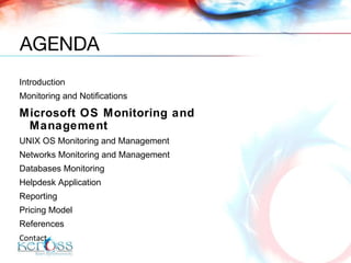 Introduction  Monitoring and Notifications Microsoft OS Monitoring and Management UNIX OS Monitoring and Management Networks Monitoring and Management Databases Monitoring Helpdesk Application Reporting  Pricing Model References Contact AGENDA 