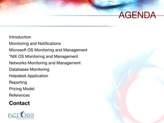 Introduction  Monitoring and Notifications Microsoft OS Monitoring and Management *NIX OS Monitoring and Management Networks Monitoring and Management Databases Monitoring Helpdesk Application Reporting  Pricing Model References Contact AGENDA 