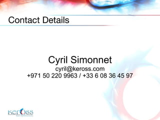 Cyril Simonnet [email_address] +971 50 220 9963 / +33 6 08 36 45 97 Contact Details 