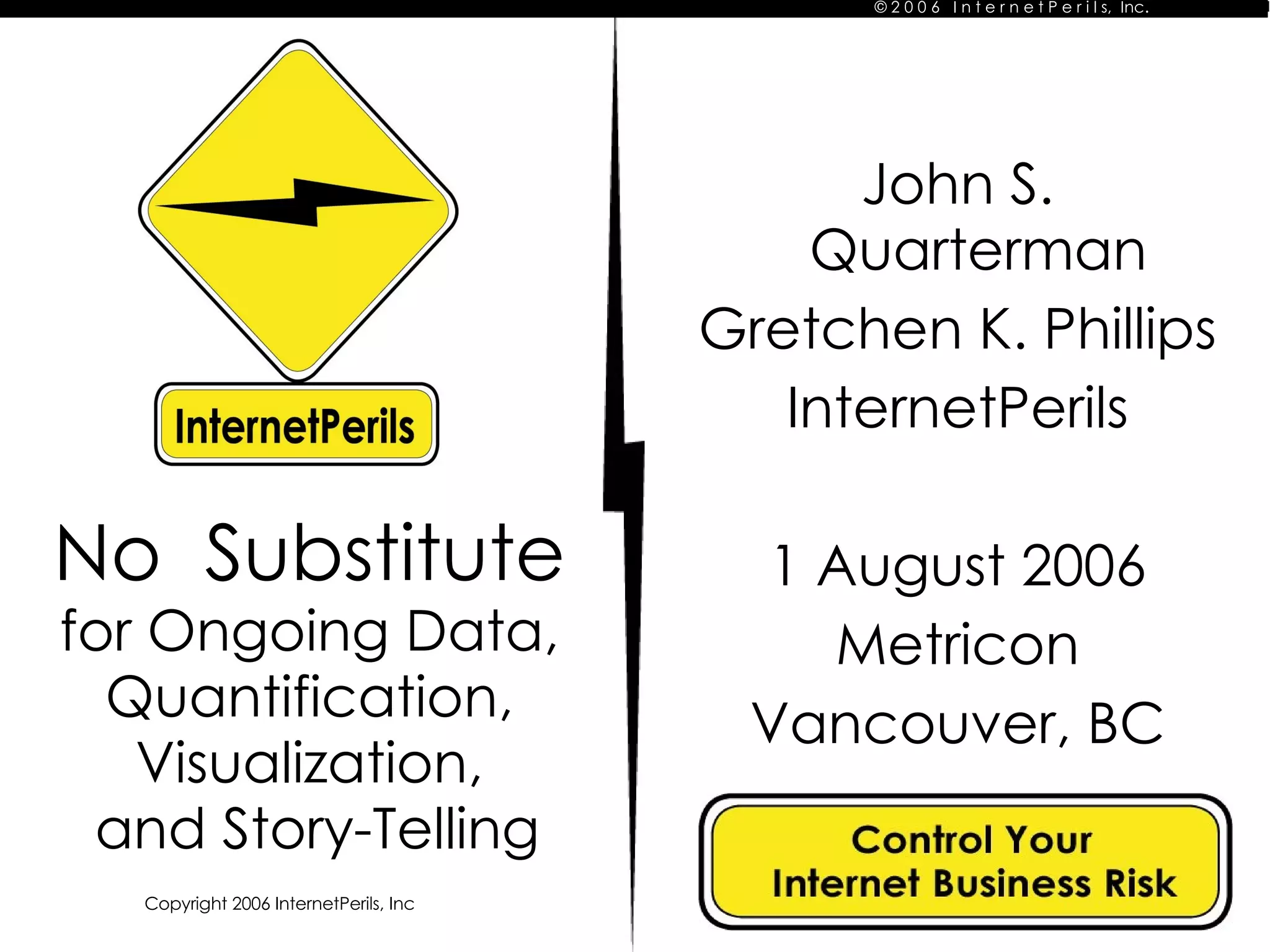 No  Substitute for Ongoing Data, Quantification, Visualization, and Story-Telling John S. Quarterman Gretchen K. Phillips InternetPerils 1 August 2006 Metricon Vancouver, BC 