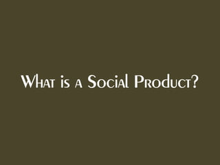 No Such Thing As Social Products Slide 5