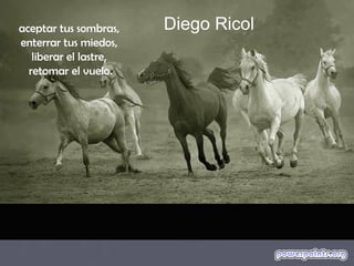 aceptar tus sombras,    Diego Ricol
enterrar tus miedos,
   liberar el lastre,
  retomar el vuelo.
 