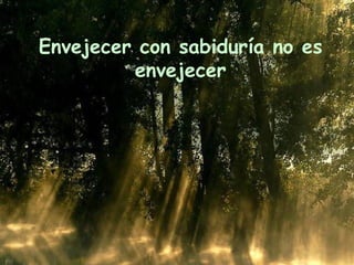 Envejecer con sabiduría no es envejecer 