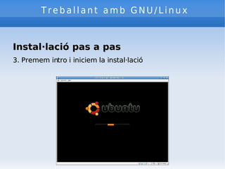 Treballant amb GNU/Linux Instal·lació pas a pas 3. Premem intro i iniciem la instal·lació 
