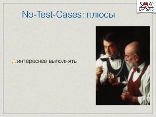 No-Test-Cases: плюсы 
⭐️интереснее выполнять 
 