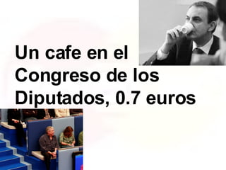 Un cafe en el Congreso de los Diputados, 0.7 euros 