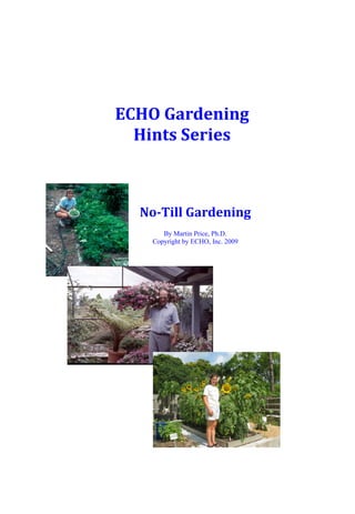 ECHO Gardening  
  Hints Series 

                  
  No‐Till Gardening 
       By Martin Price, Ph.D.
    Copyright by ECHO, Inc. 2009
 