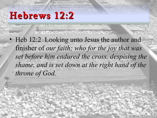 Heb 12:2  Looking unto Jesus the author and finisher of  our faith; who for the joy that was set before him endured the cross, despising the shame, and is set down at the right hand of the throne of God.  Hebrews 12:2 