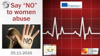 Say “NO”
to women
abuse
25.11.2016
 