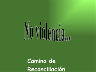 No violencia... Camino de Reconciliación 