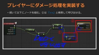プレイヤーにダメージ処理を実装する
• 続いて以下にノードを組む。①は 「<=」と検索して呼び出せる。
 