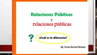 Relaciones Públicas
¿Cuál es la diferencia?
relaciones públicas
 