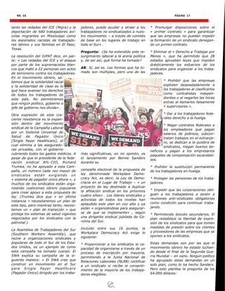 NO. 16 PÁGINA 17
tanto las redadas del ICE (Migra) y la
deportación de 680 trabajadores aví-
colas migrantes en Mississippi como
los asesinatos racistas de trabajado-
res latinos y sus familias en El Paso,
Texas.
La resolución del IUPAT dice, en par-
te: « Las redadas del ICE y el ataque
por parte de los supremacistas blan-
cos que mató a 22 personas son actos
de terrorismo contra los trabajadores.
En el movimiento obrero, sa-
bemos que la solidaridad racial
y la solidaridad de clase es lo
que hace avanzar los derechos
de todos los trabajadores de
este país. No permitiremos
que ningún político, gobierno o
jefe de gobierno nos divida« .
Otra expresión de esta cre-
ciente resistencia es la expan-
sión dentro del movimiento
sindical de la Campaña Laboral
por un Sistema Universal de
Salud de Pagador Único
[Single Payer Healthcare], el
cual elimina a las asegurado-
ras privadas, con el gobierno
cubriendo todos los gastos médicos. A
pesar de que el presidente de la fede-
ración sindical AFL-CIO, Richard
Trumka, no ha apoyado a esta Cam-
paña, un número cada vez mayor de
sindicatos están exigiendo un
« sistema de pagador único ahora », y
muchos de los sindicatos están orga-
nizando coaliciones obrero populares
para crear apoyo a esta propuesta de
ley. (Trumka dice que « en última
instancia » necesitaremos un plan de
este tipo, pero mientras tanto, necesi-
tamos un « plan de transición » que
proteja los sistemas de salud vigentes
negociados por los sindicatos con la
patronal.)
La Asamblea de Trabajadores del Sur
(Southern Workers Assembly), que
reúne a organizaciones sindicales y
populares de todo el Sur de los Esta-
dos Unidos, es un ejemplo de como
esta campaña ha tomado cuerpo. El
SWA explica su campaña de la si-
guiente manera: « El SWA cree que
construir un movimiento en el Sur
para Single Payer Healthcare
(Pagador Único) dirigido por los traba-
jadores, puede ayudar a atraer a los
trabajadores no sindicalizados a nues-
tro movimiento – a través de comités
de base en los lugares de trabajo en
todo el Sur« .
Pregunta: ¿Se ha extendido este re-
surgimiento laboral a la arena política
y, de ser así, qué forma ha tomado?
AB: Sí, así es. Las formas que ha to-
mado son múltiples, pero una de las
más significativas, en mi opinión, es
el lanzamiento por Bernie Sanders
durante su
campaña electoral de la propuesta de
ley denominada Workplace Demo-
cracy Act, es decir, la Ley de Demo-
cracia en el Lugar de Trabajo – « un
proyecto de ley destinado a duplicar
la afiliación sindical en los próximos
cuatro años« . Los líderes sindicales y
activistas de todos los niveles han
aplaudido este plan en voz alta y ya
están « organizándose para asegurar-
se de que se implemente« , según
una dirigente sindical jubilada de Ca-
rolina del Sur.
Incluido entre sus 16 puntos, la
Workplace Democracy Act exige lo
siguiente:
* Proporcionar a los sindicatos la ca-
pacidad de organizarse a través de un
proceso de inscripción por mayoría,
permitiendo a la Junta Nacional de
Relaciones Laborales (NLRB) certificar
a un sindicato si recibe el consenti-
miento de la mayoría de los trabaja-
dores elegibles.
* Promulgar disposiciones sobre el
« primer contrato » para garantizar
que las empresas no puedan impedir
la formación de un sindicato denegan-
do un primer contrato.
* Eliminar el « Derecho a Trabajar por
Menos », que ha permitido que 28
estados aprueben leyes que impiden
drásticamente los esfuerzos de los
sindicatos para organizar a los traba-
jadores.
* Prohibir que las empresas
exploten despiadadamente a
los trabajadores al clasificarlos
como contratistas indepen-
dientes o al negarles las horas
extras al llamarlos falsamente
« supervisores ».
* Dar a los trabajadores fede-
rales derecho a la huelga.
* Negar contratos federales a
los empleadores que pagan
salarios de pobreza, subcon-
tratan trabajos en el extranje-
ro, se dedican a la quiebra de
sindicatos, niegan buenos be-
neficios y pagan a los empresarios
paquetes de compensación escandalo-
sos.
* Prohibir la sustitución permanente
de los trabajadores en huelga.
* Proteger las pensiones de los traba-
jadores.
* Impedir que las corporaciones obli-
guen a los trabajadores a asistir a
reuniones anti-sindicales obligatorias
como condición para continuar traba-
jando.
* Permitiendo boicots secundarios. El
plan restablece la libertad de expre-
sión de los sindicatos para que tomen
medidas de presión sobre los clientes
y proveedores de las empresas que se
oponen a los sindicatos.
Estas demandas son por las que el
movimiento obrero ha estado luchan-
do desde el final de la Segunda Gue-
rra Mundial – en vano. Ningún político
ha agrupado estas demandas en un
solo plan, como lo ha hecho Sanders.
Pero esto plantea la pregunta de los
64.000 dólares:
 