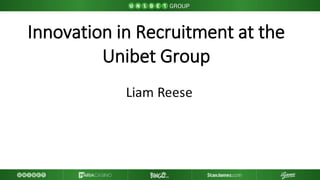 Innovation in Recruitment at the
Unibet Group
 