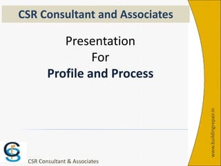 www.buildingrepair.in
CSR Consultant & Associates
Presentation
For
Profile and Process
CSR Consultant and Associates
 