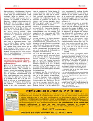 PÁGINA 18 TRANSICIÓN
CAMPAÑA SOLIDARIA DE SUSCRIPCIÓN CON ENVÍO VIRTUAL
Compañero, para la LCI es muy importante no permitir que quede inactiva la organización de la clase
trabajadora en estos momentos de la contingencia por el COVID 19 que esta siendo utilizada por los gobiernos
y patrones para hacer caer su costo sobre los trabajadores con reducciones de salario y de despidos. ES
NECESARIO MANTENER LA ORGANIZACIÓN Y EVITAR SER REDUCIDOS A PERSONAS AISLADAS. Por
ello queremos invitarte a que apoyes la prensa independiente y de los trabajadores. Suscríbete a TRANSICION,
en estos momentos que es difícil la venta de mano en mano, nos comprometemos a que recibas todas
nuestras publicaciones a través de vías electrónicas, envíanos un mensaje a
corcimexico@gmail.com con tus datos y forma de contacto (WhatsApp, Facebook., twitter…)
Costo: $ 25 mensuales
Depósitos a la tarjeta Bancomer 4152 3134 5207 4888
ban realmente calculadas para desviar
el movimiento revolucionario de la
clase, pero que correspondían a una
realidad: “¡Viva la alegría, viva el
amor!” Para los jóvenes, esto corres-
pondía a la realidad: el mundo iba a
cambiar. En 1936, toda mi generación
[…] entró en el período en que, en
acuerdo o con desacuerdos políticos,
suscribimos la fórmula de Marceau
Pivert, quien, como dije antes, era
líder de la Izquierda Revolucionaria.
PS (SFIO): “Todo es posible”. Todos
estuvimos de acuerdo con eso, incluso
aquellos de la generación más joven,
aquellos que constituian los
“delegados” de los trabajadores, la
mayoría de los cuales se unirían al PC.
Para toda la generación joven, “todo
era posible”. Esto, incluso cuando
Thorez en nombre del PC decla-
ró: “Debes saber cómo poner fin a
una huelga”. Esto, mientras el go-
bierno de Blum iba a decidir una polí-
tica de “no intervención” en la revolu-
ción de los trabajadores y campesinos
españoles contra Franco. […]
D. G .: Fue en 1937 cuando te en-
contraste como miembro de una
organización trotskista. ¿Bajo qué
circunstancias?
P. L .: En la federación socialista del
Sena, había una organización de au-
todefensa llamada TPPS (Siempre lis-
ta para servir) que estaba organizada
por “decenas” y “cientos”, liderada
por la izquierda revolucionaria. Fue
algo muy organizado, muy serio. Ob-
viamente, los jóvenes estaban allí.
[…] Desde finales de 1936, La Roc-
que, el jefe de la organización reac-
cionaria de la National Croix-de-Feu
(4), reanudó […] las reuniones en los
cines. El TPPS los desalojaría. Luego
hubo la masacre de Clichy donde jó-
venes, hombres y mujeres de la TPPS,
cayeron bajo las balas de la policía.
Esto provocó inmediatamente una
reacción: no olvidemos que fue res-
ponsable el gobierno de Blum y el
Ministro del Interior llamado Marx
Dormoy, quien luego fue asesinado
por los nazis durante la guerra.
Entonces la Izquierda Revolucionaria
se reunió […] y hubo una discusión:
¿nos quedamos o nos vamos? […]
Personalmente, con los jóvenes y la
mayoría de los miembros del TPPS,
decidimos dejar la SFIO y fundar otro
partido.
En ese momento, el grupo Molinier-
Frank (5) me contactó. Me uní al gru-
po Molinier-Frank, permaneciendo sin
embargo con la izquierda revoluciona-
ria en Montreuil, donde éramos mayo-
ría (el SFIO era en realidad un partido
de los trabajadores, en cualquier ca-
so, tenía una base de trabajadores,
en particular en Montreuil).
En 1938, fue León Blum, en el mo-
mento elegido por él, quien persiguió
a Pivert y los demás que se habían
negado a irse en 1937. Fue entonces
que se creó del Partido Socialista
Obrero y Campesino (PSOP). Éramos
alrededor de 800 en el SFIO en Mon-
treuil en 1937 en 1938 salimos de él
alrededor de 80. Fue a partir de este
momento que el SFIO perdió su base
de trabajadores.
Lo segundo que fue importante para
mi conciencia política fue mayo de
1937 y lo que sucedió en Barcelona.
[…] Todos discutían: ¿era o no justo?
¿Tenían razón o no, los insurgentes
revolucionarios en Barcelona, de to-
mar las armas para defender los lo-
gros de la revolución obrera y campe-
sina de julio de 1936 (6)? Fue la pri-
mera manifestación política directa-
mente independiente en mi vida, se
remonta a esa época. Estaba a favor
de la insurrección, pensé que habían
tenido razón, para salvar la revolución
española, para enfrentarse a los esta-
linistas. […]
Hay un tercer elemento: el juicio Zi-
noviev-Kamenev (7). Realmente re-
cuerdo que fue el evento que más me
conmovió. En agosto de 1936, un ve-
rano muy agradable, como dije, el 20
de agosto fui a comprar los periódi-
cos, L’Humanité, Le Populaire … y fui
a leerlos en una banca. Y allí, leí en
L’Humanité todas estas infames ca-
lumnias que se derramaron contra
Zinoviev y Kamenev. Fue un golpe
extremadamente brutal para mí. En
total, hubo cinco eventos que deter-
minaron mi compromiso: febrero de
1934, junio de 1936, los juicios de
Moscú, la masacre de Clichy y mayo
de 1937 en Barcelona.
 NOTAS:
*Política que condujo a luchas entre militan-
tes comunistas y socialistas. Enconces vi las
procesiones del Partido Socialista (SFIO) y la
CGT (reformista) reunirse en los Cours de
Vincennes, y la del PC y la CGTU tenía 13
años y medio, obviamente no entendía los
entresijos de lo que estaba sucediendo ante
mis ojos, pero aquí es donde se hizo el clic.
1.– Una manifestación antiparlamentaria or-
ganizada en París por gla extrema derecha
2 Periódico del Partico Comunista Francés
3 Leon Blum líder de la SFIO y jefe del go-
bierno del Frente Popular.
4 La Croix-de-feu fue una liga política y orga-
nización paramilitar francesa de derecha acti-
va durante el período de entreguerras entre
1927 y 1936
5. Dirigentes de un grupo que discutía políti-
camente con Trotsky
6 Revolución española, fue un proceso revolu-
cionario que se dio tras el golpe de Estado del
17 de julio de 1936 que desembocó en la
guerra civil española.
7 Parte de los Juicios de Moscú.
 