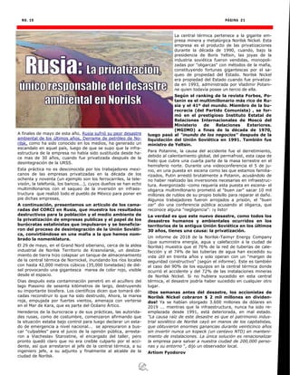 NO. 19 PÁGINA 21
A finales de mayo de esta año, Rusia sufrió su peor desastre
ambiental de los últimos años, Derrame de petróleo de No-
rilsk, como ha sido conocido en los medios, ha generado un
escandalo en aquel país, luego de que se supo que la infra-
estructura de la empresa no había sido sustituida desde ha-
ce mas de 30 años, cuando fue privatizada después de la
desintegración de la URSS.
Esta práctica no es desconocida por los trabajadores mexi-
canos de las empresas privatizadas en la década de los
ochenta y noventa (un ejemplo son los ferrocarriles, la tele-
visión, la telefonía, los bancos...), cuyos dueños se han echo
multimillonarios con el saqueo de la inversión en infraes-
tructura que realizó todo el pueblo de México para poner en
pie dichas empresas,
A continuación, presentamos un articulo de los cama-
radas del CORCI en Rusia, que muestra los resultados
destructivos para la población y el medio ambiente de
la privatización de empresas publicas y el papel de los
burócratas estalinistas que impulsaron y se beneficia-
ron del proceso de desintegración de la Unión Soviéti-
ca, convirtiéndose en una mafia a la que hemos nom-
brado la nomenklatura.
El 29 de mayo, en el Grand Nord siberiano, cerca de la aldea
industrial de Norilsk Territorio de Krasnoïarsk, un desliza-
miento de tierra hizo colapsar un tanque de almacenamiento
de la central térmica de Nornickel, inundando los ríos locales
con hasta 42,000 metros cúbicos (35,000 toneladas) de dié-
sel provocando una gigantesca marea de color rojo, visible
desde el espacio.
Dias después esta contaminación penetró en el acuífero del
lago Piassino de sesenta kilómetros de largo, destruyendo
su importante biosfera. Los científicos dicen que tomará dé-
cadas reconstruir lo que ha sido destruido, Ahora, la marea
roja, empujada por fuertes vientos, amenaza con verterse
en el Mar de Kara, que es parte del Océano Ártico.
Herederos de la burocracia y de sus prácticas, las autorida-
des rusas, como de costumbre, comenzaron afirmando que
la situación estaba bajo control para luego declarar un esta-
do de emergencia a nivel nacional... se apresuraron a bus-
car "culpables" para el juicio de la opinión pública, arresta-
ron a Viacheslav Starostine, el encargado del taller, pero
pronto quedó claro que no era creíble culparlo por el acci-
dente, así que arrestaron al jefe de la central térmica, a su
ingeniero jefe, a su adjunto y finalmente al alcalde de la
ciudad de Norilsk.
La central térmica pertenece a la gigante em-
presa minera y metalúrgica Norilsk Nickel. Esta
empresa es el producto de las privatizaciones
durante la década de 1990, cuando, bajo la
presidencia de Boris Yeltsin, las joyas de la
industria soviética fueron vendidas, monopoli-
zadas por "oligarcas" con métodos de la mafia,
constituyendo fortunas gigantescas por el sa-
queo de propiedad del Estado. Norilsk Nickel
era propiedad del Estado cuando fue privatiza-
da en 1993, administrada por Vladimir Potani-
ne quien todavía posee un tercio de ella.
Según el ranking de la revista Forbes, Po-
tanin es el multimillonario más rico de Ru-
sia y el 41º del mundo. Miembro de la bu-
rocracia (del Partido Comunista) , se for-
mó en el prestigioso Instituto Estatal de
Relaciones Internacionales de Moscú del
Ministerio de Relaciones Exteriores.
(MGIMO) a fines de la década de 1970,
luego pasó al "mundo de los negocios" después de la
liquidación del Unión Soviética en 1991. También fue
ministro de Yeltsin.
Para Potanine, la causa del accidente fue el derretimiento,
debido al calentamiento global, del permafrost, esta capa de
hielo que cubre una cuarta parte de la masa terrestre en el
hemisferio norte. Durante una videoconferencia el 5 de ju-
nio, en una puesta en escena como las que estamos familia-
rizados, Putin arrestó brutalmente a Potanin, acusándolo de
no haber realizado las inversiones necesarias en infraestruc-
tura. Avergonzado -como requería esta puesta en escena- el
oligarca multimillonario prometió al "buen zar" sacar 10 mil
millones de rublos de su propio bolsillo para reparar el daño.
Algunos trabajadores fueron arrojados a prisión, el "buen
zar" dio una conferencia pública acusando al oligarca, que
reconoce alguna "negligencia": ¡y listo!
La verdad es que este nuevo desastre, como todos los
desastres humanos y ambientales ocurridos en los
territorios de la antigua Unión Soviética en los últimos
30 años, tienes una causa: la privatización.
Un informe de 2018 de la Norilsk-Taimyr Energy Company
(que suministra energía, agua y calefacción a la ciudad de
Norilsk) muestra que el 76% de la red de tuberías de cale-
facción y el 74% de las tuberías de agua han excedido su
vida útil en treinta años y solo operan con un "margen de
seguridad constructivo" (según el informe). Este es también
el caso del 90% de los equipos en la central térmica donde
ocurrió el accidente y del 72% de las instalaciones mineras
de Norilsk Nickel. Si no hubiera sucedido en esta central
térmica, el desastre podría haber sucedido en cualquier otro
lugar.
¡Dos semanas antes del desastre, los accionistas de
Norilsk Nickel cobraron $ 2 mil millones en dividen-
dos! Ya se habían otorgado 3.600 millones de dólares en
2019 ... mientras que la infraestructura, nunca ha sido re-
emplazada desde 1991, está deteriorada, en mal estado.
"La causa raíz de este desastre es que el patrimonio indus-
trial soviético de Norilsk cayó en manos de los capitalistas,
que obtuvieron enormes ganancias durante veinticinco años
sin invertir nunca un kopeck (un centavo NTD) en manteni-
miento de instalaciones. La única solución es renacionalizar
la empresa para salvar a nuestra ciudad de 200,000 perso-
nas y su entorno ", dijo un observador local.
Artiom Fyodorov
 