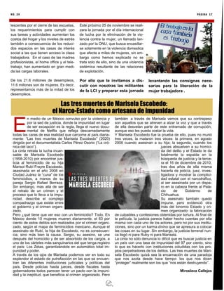 NO. 24 PÁGINA 17
E
n medio de un México convulso por la violencia y
por la sed de justicia, donde la impunidad en lugar
de ser excepción es la regla, llega el nuevo docu-
mental de Netflix que refleja descarnadamente
todas las caras de esa realidad que carcome al país diaria-
mente: “Las tres muertes de Marisela Escobedo” (2020)
dirigida por el documentalista Carlos Pérez Osorio (“La cró-
nica del taco”).
La cinta retrata la lucha incan-
sable de Marisela Escobedo
(1958-2010) por encontrar jus-
ticia al feminicidio de su hija
Marisol Rubí Frayre Escobedo,
asesinada en el año 2008 en
Ciudad Juárez la “cuna” de los
feminicidios, a manos de su
pareja Sergio Rafael Berraza.
Sin embargo, más allá de ser
el retrato de un crimen y el
proceso que lo lleva a la impu-
nidad, describe el complejo
compadrazgo que existe entre
el gobierno y el crimen organi-
zado.
Pero ¿qué tiene que ver eso con un feminicidio? Todo. En
México donde 10 mujeres mueren diariamente, el 63 por
ciento de estos delitos son realizados por el crimen organi-
zado, según el mapa de feminicidios mexicano. Aunque el
asesinato de Rubí, la hija de Escobedo, no es consecuen-
cia, sino más bien la causa. Sergio, su asesino, se une
después del homicidio y de ser absorbido de los cargos, a
uno de los cárteles más sanguinarios del que tenga registro
el país: Los Zetas, garantizándole en automático total im-
punidad y poder.
A través de los ojos de Marisela podemos ver en todo su
esplendor el estado de putrefacción en las que se encuen-
tran las diferentes instituciones judiciales y políticas del
país. Desde policías hasta jueces, desde fiscales hasta
gobernadores todos parecen tener un pacto con la impuni-
dad y la ineptitud, que beneficia al crimen organizado. Pero
también a través de Marisela vemos que su contrapeso
son aquellos que se atreven a alzar la voz y que a través
de ella desvelan parte de este entramado de corrupción,
aunque eso les pueda costar la vida.
Y Marisela Escobedo fue la prueba de ello, pues no murió
tres veces, la mataron tres veces: la primera, en agosto
2008 cuando asesinan a su hija; la segunda, cuando los
jueces absuelven a su homici-
da del delito y el Estado le da
totalmente la espalda en la
búsqueda de justicia y la terce-
ra el 16 de diciembre de 2010,
tras dos años de ella misma
hacerla de policía, juez, inves-
tigadora y mostrar la complici-
dad estatal con el narcotráfico,
al ser asesinada por un dispa-
ro en la cabeza frente al Pala-
cio de Gobierno de
Chihuahua.
Su asesinato también quedó
impune, pero evidenció otra
más del binomio Estado y cri-
men organizado: la fabricación
de culpables y confesiones obtenidas por tortura. Al final de
la película, la justicia parece haber hecho cuentas por ella
misma con cada uno de los actores, pero no por sus institu-
ciones, sino por un karma divino que se apresura a colocar
las cosas en su lugar. Sin embargo, la justicia terrenal nun-
ca llegó ni para Ruby ni para Marisela.
La cinta no sólo denuncia lo difícil que es buscar justicia en
un país con una tasa de impunidad del 97 por ciento, sino
lo que es hacerlo con instituciones coludidas con los pro-
pios perpetradores de los delitos. Las tres muertes de Mari-
sela Escobedo quizá sea la encarnación de una paradoja
que nos azota desde hace tiempo: los que nos dicen
“proteger” realmente son los que “nos están destruyendo”.
Miroslava Callejas
Las tres muertes de Marisela Escobedo:
el Narco-Estado como artesana de impunidad
lescentes por el cierre de las escuelas,
los requerimientos para cumplir con
sus tareas y actividades aumentan los
costos del hogar y los niveles de estrés
también a consecuencia de los reduci-
dos espacios en las casas de interés
social a las que tienen acceso la clase
trabajadora. En el caso de las madres
profesionistas, el home office y el tele-
trabajo, han aumentado en gran medi-
da las cargas laborales.
De los 21.6 millones de desempleos,
11.6 millones son de mujeres. Es decir,
representamos más de la mitad de los
desempleos.
Este próximo 25 de noviembre se reali-
zara la jornada por el día internacional
de lucha por la eliminación de la vio-
lencia contra la mujer, un llamado lan-
zado por la ONU, que busca encasillar-
se solamente en la violencia domestica
que afecta a miles de mujeres, sin em-
bargo como hemos explicado no se
trata solo de ello, sino de una violencia
sistémica resultante de las relaciones
de explotación,
Por ello que te invitamos a dis-
cutir con nosotras las militantes
de la LCI y preparar esta jornada
levantando las consignas nece-
sarias para la liberación de la
mujer trabajadora .
 