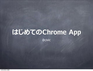 はじめてのChrome App
                   @civic




13年4月6日土曜日
 