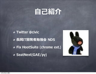 ⾃自⼰己紹介

             Twitter @civic

             ⻑⾧長岡IT開発者勉強会 NDS

             Fix HootSuite (chrome ext.)

            ...