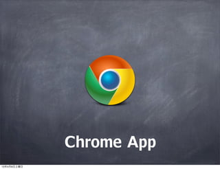 Chrome App
13年4月6日土曜日
 