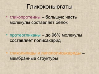Гликоконьюгаты
• гликопротеины – большую часть
молекулы составляет белок
• протеогликаны – до 96% молекулы
составляет полисахарид
• гликолипиды и липополисахариды –
мембранные структуры
 