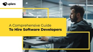 A Comprehensive Guide
To Hire Software Developers
 